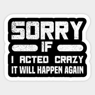 Sorry If I Acted Crazy It Will Happen Again Sticker